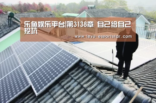 乐鱼娱乐平台|第3138章 自己给自己挖坑(图2) 乐鱼娱乐平台