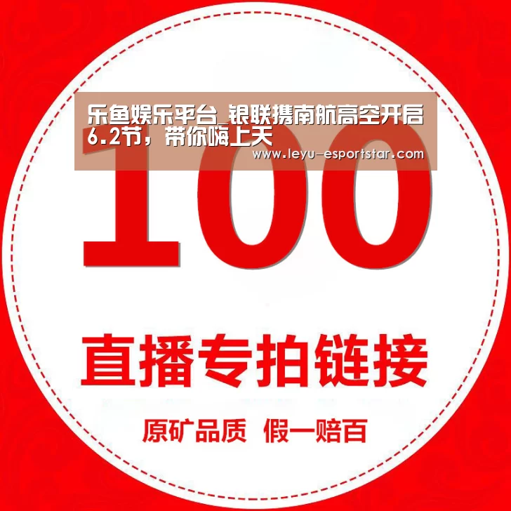 乐鱼娱乐平台_银联携南航高空开启6.2节,带你嗨上天(图1) 乐鱼官网